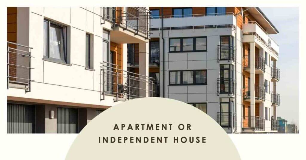 Apartment or Independent House Which is Better for You
