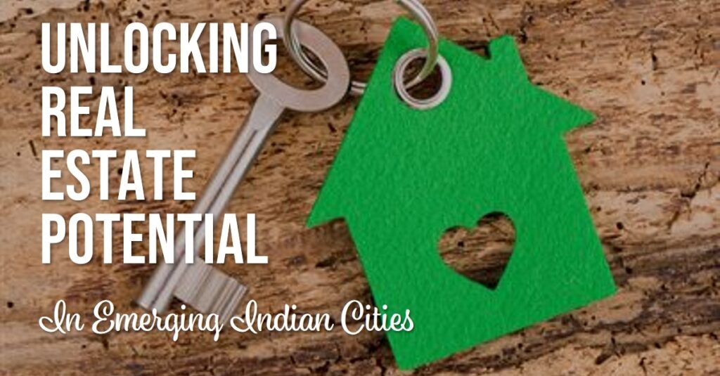 Unlocking the Potential of Real Estate in Emerging Indian Cities