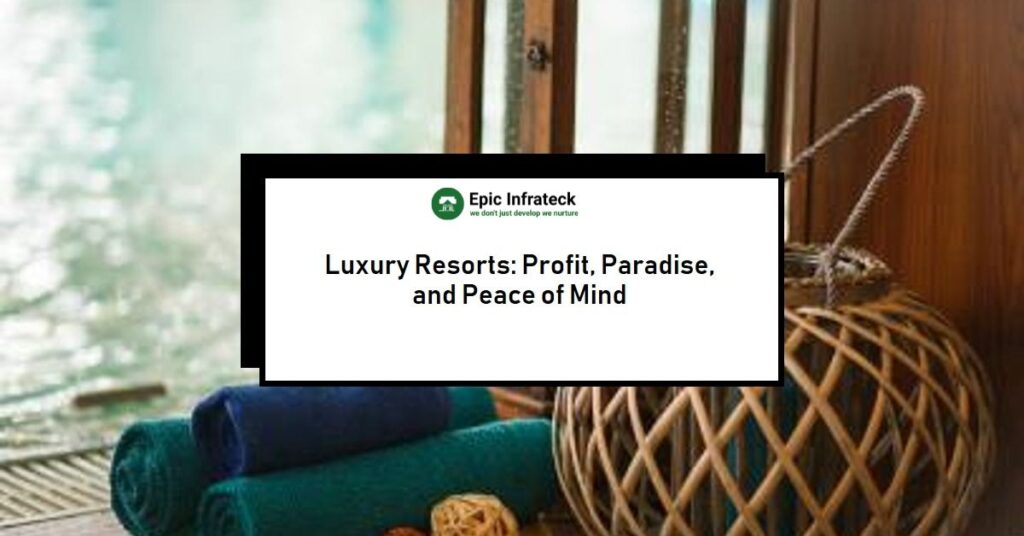 Luxury Resorts: Profit, Paradise, and Peace of Mind