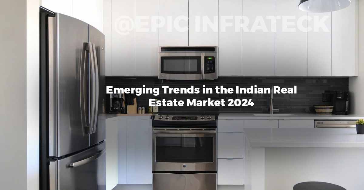 Emerging Trends in the Indian Real Estate Market 2024 Epic Infrateck