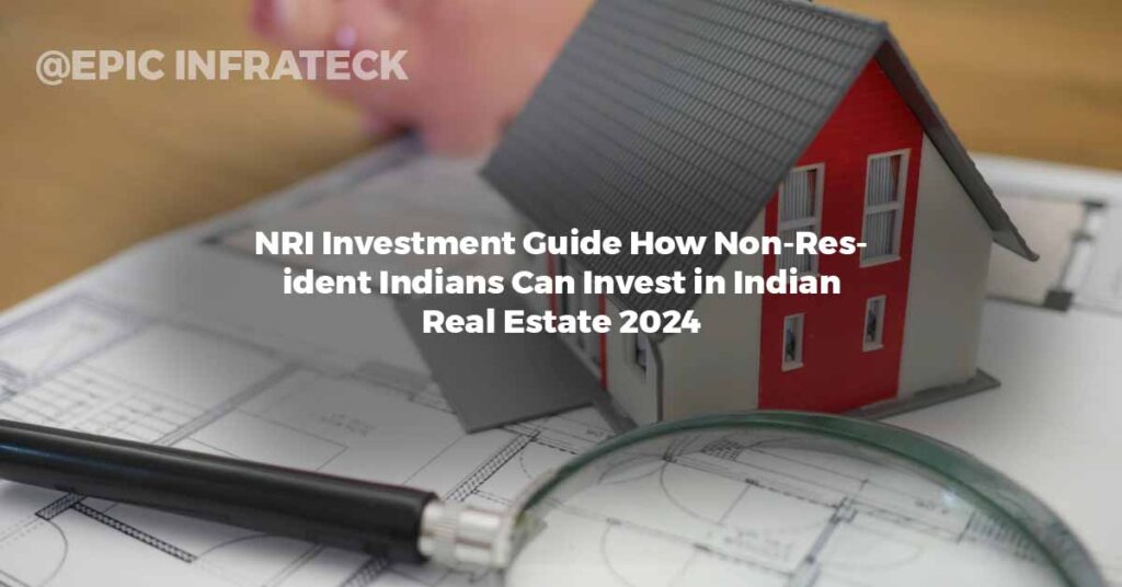 NRI Investment Guide How Non-Resident Indians Can Invest in Indian Real Estate 2024