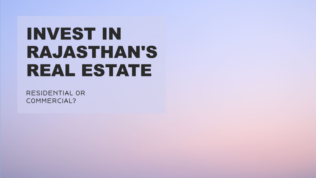 Investing in Rajasthan: Residential vs. Commercial Real Estate Prospects